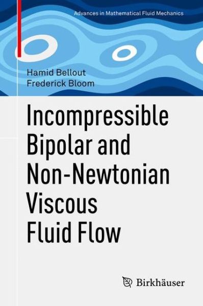 Incompressible Bipolar and Non-Newtonian Viscous Fluid Flow - Advances in Mathematical Fluid Mechanics - Hamid Bellout - Books - Birkhauser Verlag AG - 9783319008905 - December 4, 2013