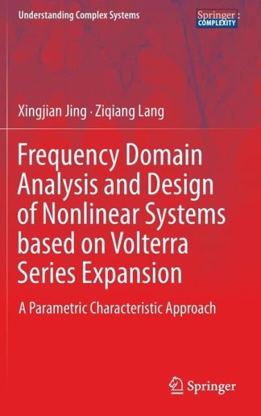 Cover for Xingjian Jing · Frequency Domain Analysis and Design of Nonlinear Systems based on Volterra Series Expansion: A Parametric Characteristic Approach - Understanding Complex Systems (Hardcover Book) [2015 edition] (2015)