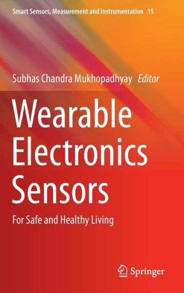 Cover for Subhas C Mukhopadhyay · Wearable Electronics Sensors: For Safe and Healthy Living - Smart Sensors, Measurement and Instrumentation (Innbunden bok) [2015 edition] (2015)