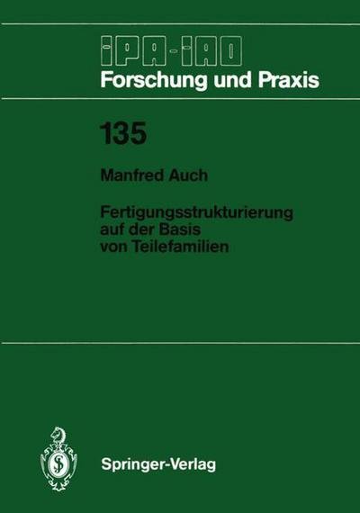 Cover for Manfred Auch · Fertigungsstrukturierung auf der Basis von Teilefamilien - IPA-IAO - Forschung und Praxis (Paperback Book) [German edition] (1989)