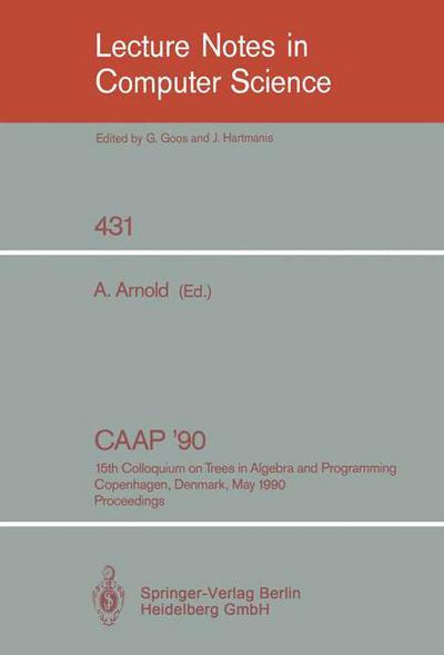 Cover for Andre Arnold · Caap '90: 15th Colloquium on Trees in Algebra and Programming, Copenhagen, Denmark, May 15-18, 1990, Proceedings - Lecture Notes in Computer Science (Paperback Book) (1990)