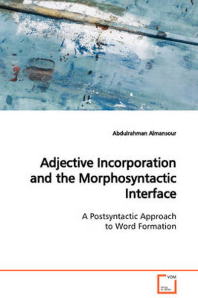 Cover for Abdulrahman Almansour · Adjective Incorporation and the Morphosyntactic Interface: a Postsyntactic Approach to Word Formation (Pocketbok) (2009)