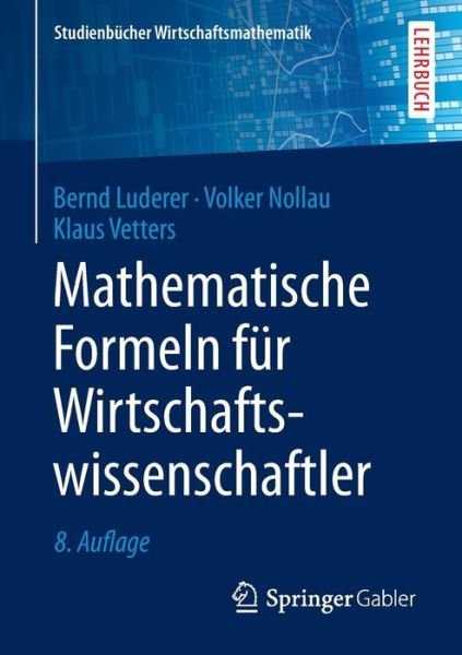 Bernd Luderer · Mathematische Formeln Fur Wirtschaftswissenschaftler - Studienbucher Wirtschaftsmathematik (Taschenbuch) [8th 8., Uberarb. U. Erw. Aufl. 2015 edition] (2015)