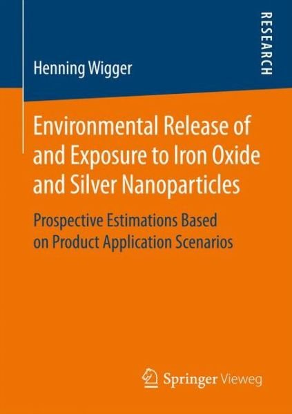 Henning Wigger · Environmental Release of and Exposure to Iron Oxide and Silver Nanoparticles: Prospective Estimations Based on Product Application Scenarios (Paperback Book) [1st ed. 2017 edition] (2017)