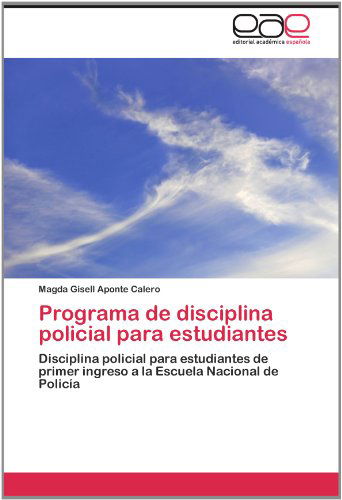 Cover for Magda Gisell Aponte Calero · Programa De Disciplina Policial Para Estudiantes: Disciplina Policial Para Estudiantes De Primer Ingreso a La Escuela Nacional De Policía (Paperback Book) [Spanish edition] (2012)