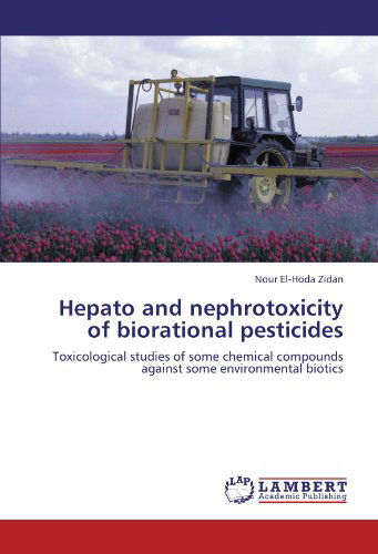 Cover for Nour El-hoda Zidan · Hepato and Nephrotoxicity of Biorational Pesticides: Toxicological Studies of Some Chemical Compounds Against Some Environmental Biotics (Paperback Book) (2012)