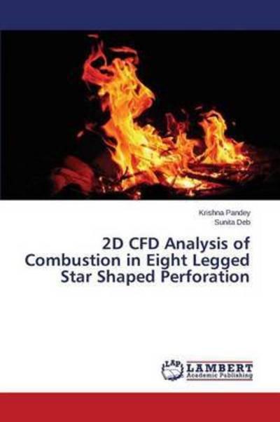 Cover for Pandey Krishna · 2d Cfd Analysis of Combustion in Eight Legged Star Shaped Perforation (Paperback Book) (2015)