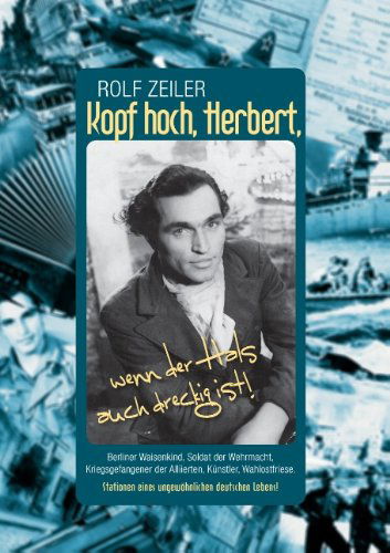 Cover for Rolf Zeiler · Kopf hoch, Herbert, wenn der Hals auch dreckig ist!: Berliner Waisenkind, Soldat der Wehrmacht, Kriegsgefangener der Alliierten, Kunstler, Wahlostfriese. Stationen eines ungewoehnlichen deutschen Lebens! (Paperback Book) [German edition] (2014)