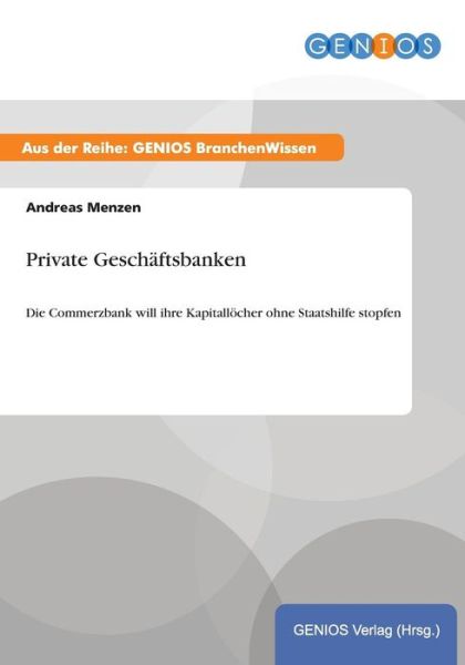 Cover for Andreas Menzen · Private Geschaftsbanken: Die Commerzbank will ihre Kapitalloecher ohne Staatshilfe stopfen (Paperback Book) (2015)