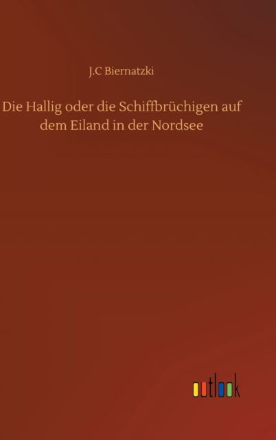 Cover for J C Biernatzki · Die Hallig oder die Schiffbruchigen auf dem Eiland in der Nordsee (Gebundenes Buch) (2020)