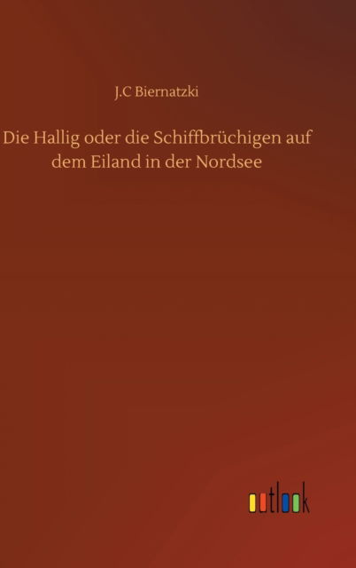 Cover for J C Biernatzki · Die Hallig oder die Schiffbruchigen auf dem Eiland in der Nordsee (Hardcover Book) (2020)