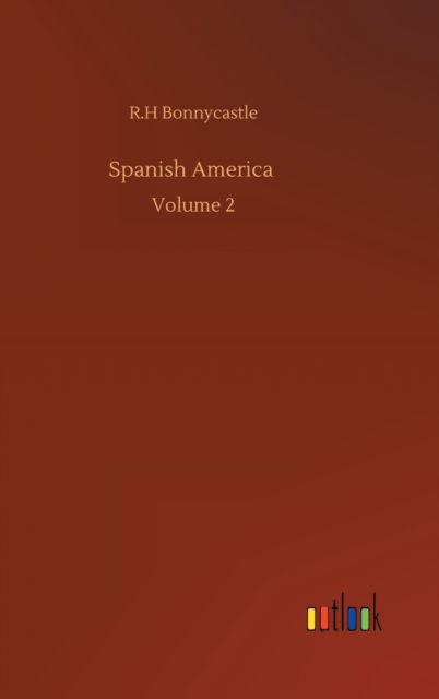 Cover for R H Bonnycastle · Spanish America: Volume 2 (Innbunden bok) (2020)