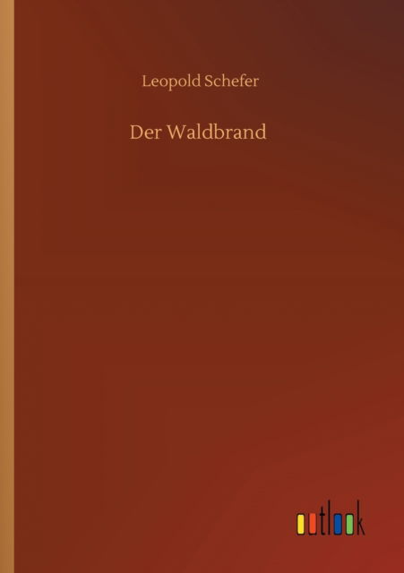 Der Waldbrand - Leopold Schefer - Books - Outlook Verlag - 9783752427905 - July 16, 2020