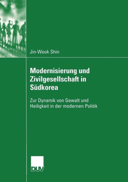 Cover for Jin-Wook Shin · Modernisierung Und Zivilgesellschaft in Sudkorea: Zur Dynamik Von Gewalt Und Heiligkeit in Der Modernen Politik - Sozialwissenschaft (Paperback Book) [2005 edition] (2005)