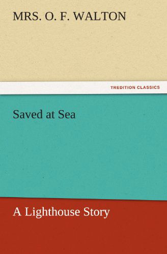 Cover for Mrs. O. F. Walton · Saved at Sea: a Lighthouse Story (Tredition Classics) (Paperback Book) (2011)