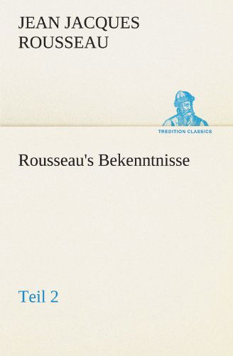 Cover for Jean Jacques Rousseau · Rousseau's Bekenntnisse, Teil 2 (Tredition Classics) (German Edition) (Paperback Book) [German edition] (2012)