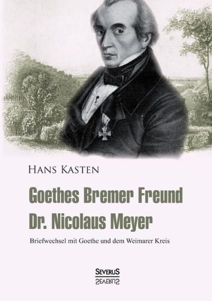 Cover for Hans Kasten · Goethes Bremer Freund Nicolaus Meyer: Briefwechsel Mit Goethe Und Dem Weimarer Kreis (Paperback Book) [German edition] (2014)