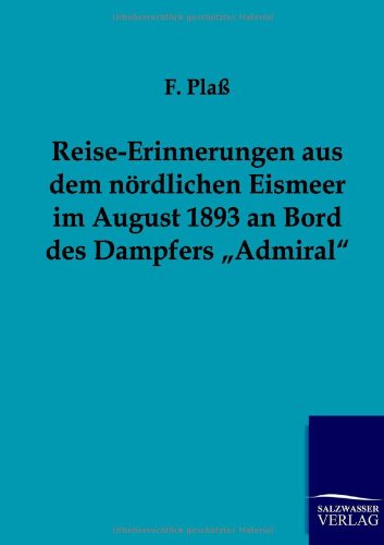 Reise-Erinnerungen aus dem noerdlichen Eismeer im August 1893 an Bord des Dampfers "Admiral - F Plass - Boeken - Salzwasser-Verlag Gmbh - 9783864441905 - 3 oktober 2011