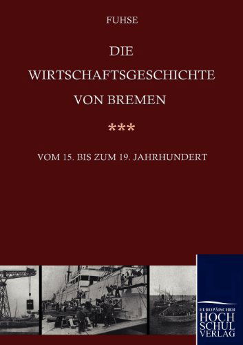 Cover for Georg Fuhse · Die Wirtschaftsgeschichte Von Bremen Vom 15. Bis Ins 19. Jahrhundert (Paperback Book) [German edition] (2009)