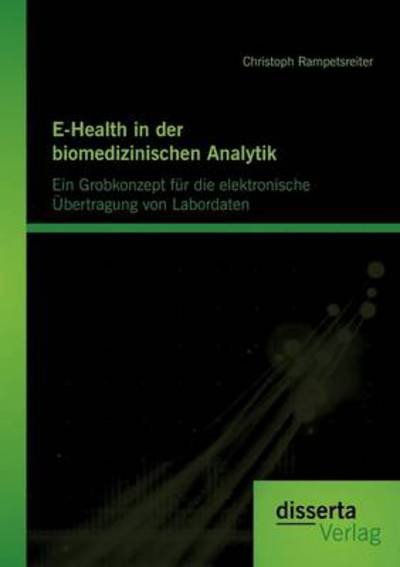 Cover for Christoph Rampetsreiter · E-health in Der Biomedizinischen Analytik: Ein Grobkonzept Fur Die Elektronische Bertragung Von Labordaten (Paperback Book) [German edition] (2012)