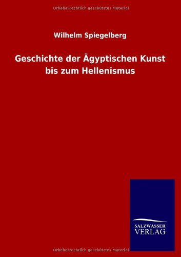 Cover for Wilhelm Spiegelberg · Geschichte Der Ägyptischen Kunst Bis Zum Hellenismus (Pocketbok) [German edition] (2013)