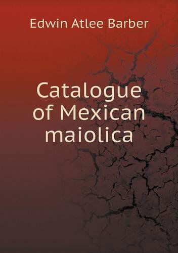 Cover for Edwin Atlee Barber · Catalogue of Mexican Maiolica (Paperback Book) (2013)