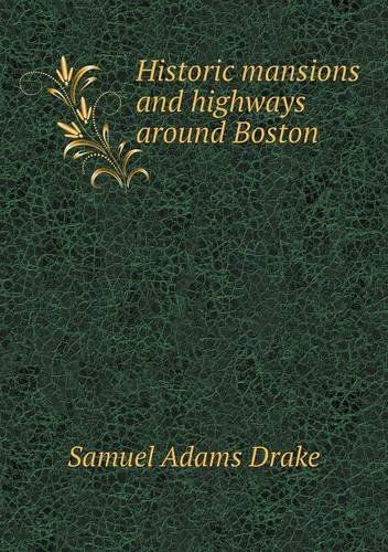 Cover for Samuel Adams Drake · Historic Mansions and Highways Around Boston (Paperback Book) (2013)