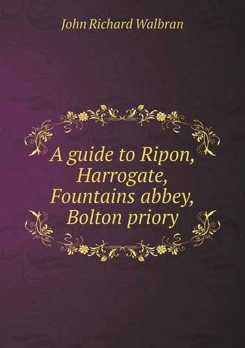 Cover for John Richard Walbran · A Guide to Ripon, Harrogate, Fountains Abbey, Bolton Priory (Paperback Book) (2013)