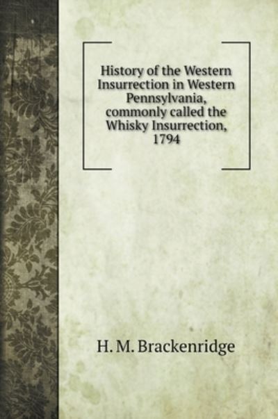 Cover for H M Brackenridge · History of the Western Insurrection in Western Pennsylvania, commonly called the Whisky Insurrection, 1794 (Hardcover Book) (2020)