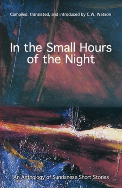 Cover for In the Small Hours of the Night: An Anthology of Sundanese Short Stories (Paperback Book) (2018)