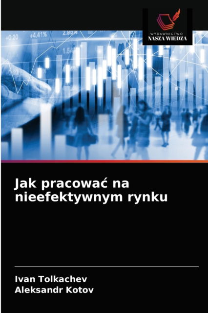 Jak pracowac na nieefektywnym rynku - Ivan Tolkachev - Books - Wydawnictwo Nasza Wiedza - 9786203092905 - January 20, 2021