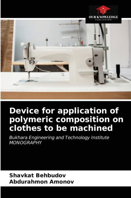 Cover for Shavkat Behbudov · Device for application of polymeric composition on clothes to be machined (Paperback Book) (2020)
