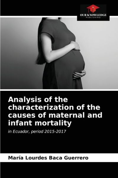 Cover for Maria Lourdes Baca Guerrero · Analysis of the characterization of the causes of maternal and infant mortality (Paperback Book) (2021)