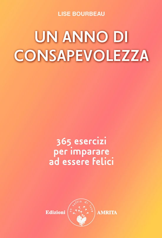 Cover for Lise Bourbeau · Un Anno Di Consapevolezza. 365 Esercizi Per Imparare Ad Essere Felici (Buch)