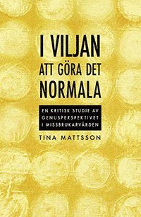 Cover for Tina Mattsson · I viljan att göra det normala ; en kritisk studie av genusperspektivet i missbrukarvården (Paperback Book) (2010)