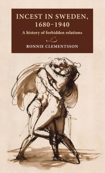 Cover for Bonnie Clementsson · Incest in Sweden, 1680–1940: A History of Forbidden Relations - Lund University Press (Hardcover bog) (2020)