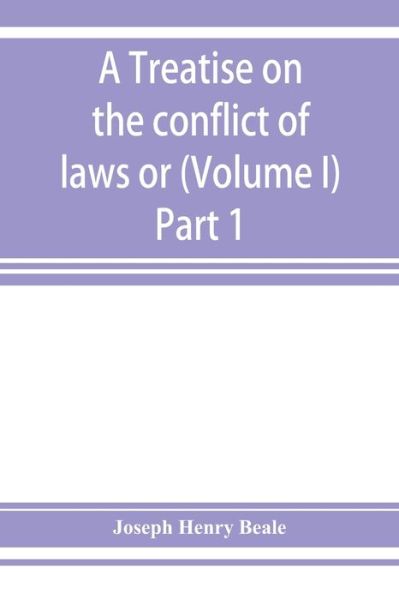 Cover for Joseph Henry Beale · A treatise on the conflict of laws or, Private international law (Volume I) Part 1 (Paperback Book) (2019)
