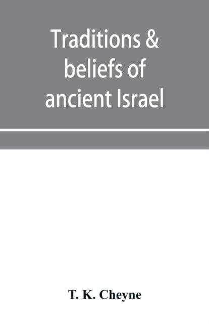 Traditions & beliefs of ancient Israel - T K Cheyne - Bøger - Alpha Edition - 9789353956905 - 2. januar 2020