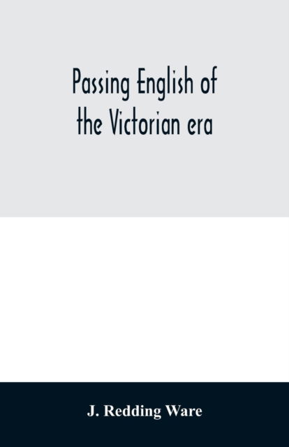 Cover for J Redding Ware · Passing English of the Victorian era: a dictionary of heterodox English, slang and phrase (Paperback Book) (2020)