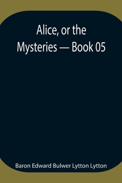 Cover for Baron Edward Bulwer Lytton Lytton · Alice, or the Mysteries - Book 05 (Paperback Book) (2021)