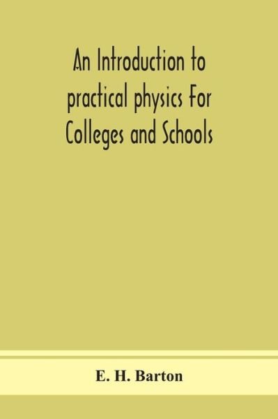 Cover for E H Barton · An introduction to practical physics For Colleges and Schools (Paperback Book) (2020)