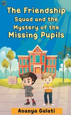 The Friendship Squad and the Mystery of the Missing Pupils - Ananya Gulati - Books - Cyscoprime Publishers - 9789390362905 - August 18, 2020