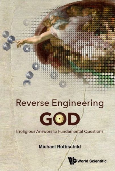 Cover for Rothschild, Michael (-) · Reverse Engineering God: Irreligious Answers To Fundamental Questions (Hardcover Book) (2022)