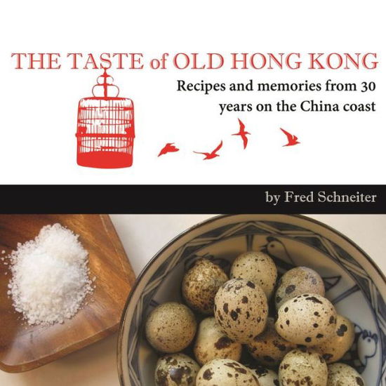 Cover for Fred Schneiter · Taste of Old Hong Kong: Recipes &amp; Memories from 30 Years on the China Coast (Hardcover Book) (2013)
