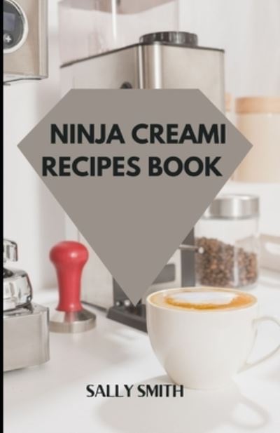 Cover for Sally Smith · Ninja Creami Recipes Book: Learn how to create unique frozen treats with your ninja creami machine (Paperback Book) (2021)