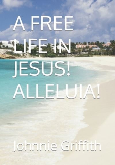Cover for Johnnie Griffith · A Free Life in Jesus! Alleluia! (Paperback Book) (2021)