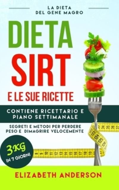 Cover for Elizabeth Anderson · La Dieta Sirt E Le Sue Ricette: la dieta del gene magro, segreti e metodi per perdere peso e dimagrire velocemente. Contiene ricettario e piano settimanale. 3kg in 7 giorni. (Paperback Bog) (2021)