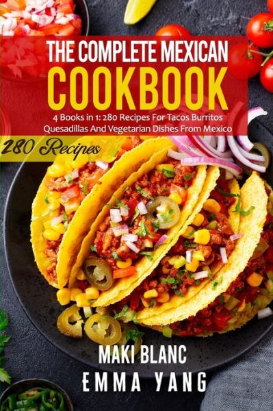 Cover for Emma Yang · The Complete Mexican Cookbook: 4 Books in 1: 280 Recipes For Tacos Burritos Quesadillas And Vegetarian Dishes From Mexico (Paperback Book) (2021)