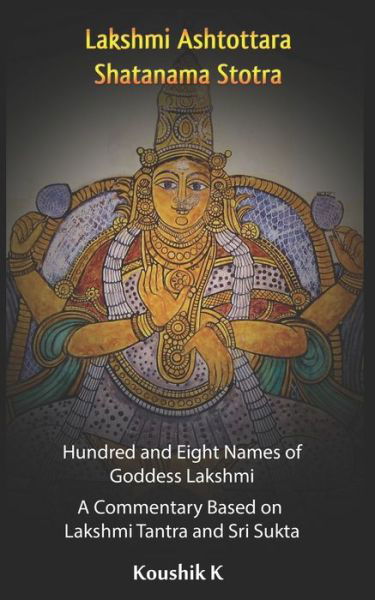 Cover for Koushik K · Lakshmi Ashtottara Shatanama Stotra - Hundred and Eight Names of Lakshmi: A Commentary Based on Lakshmi Tantra and Sri Sukta (Pocketbok) (2021)