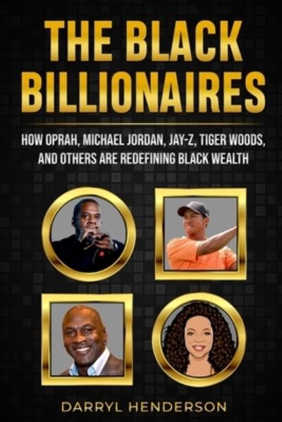 Cover for Darryl Henderson · The Black Billionaires: How Oprah, Michael Jordan, Jay-Z, Tiger Woods, and Others Are Redefining Black Wealth (Paperback Book) (2020)